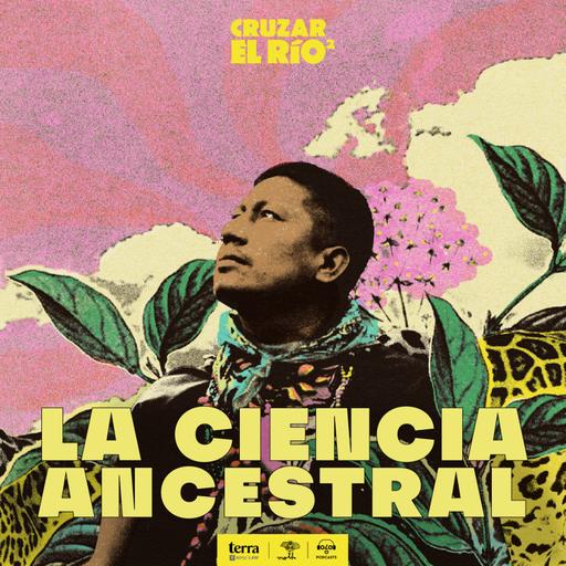 [Cruzar el río] Alex Lucitante: La ciencia ancestral