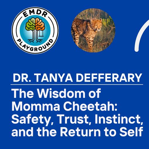 124: The Wisdom of Momma Cheetah: Safety, Trust, Instinct, and the Return to Self With Dr. Tanya Defferary