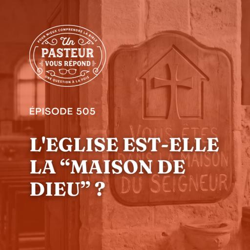 L'Eglise est-elle la maison de Dieu? (Épisode 505)