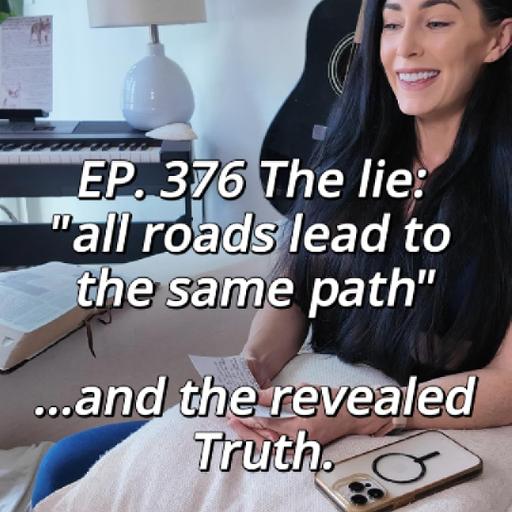 EP. 376: The lie "all roads lead to the same path" ... and the Truth.