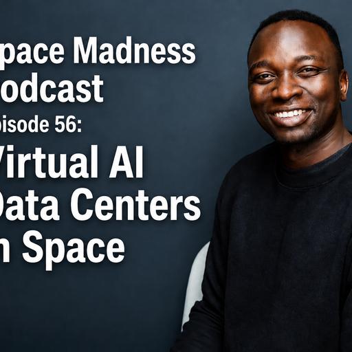 Space Madness Podcast Episode 56: Virtual AI Data Centers in Space