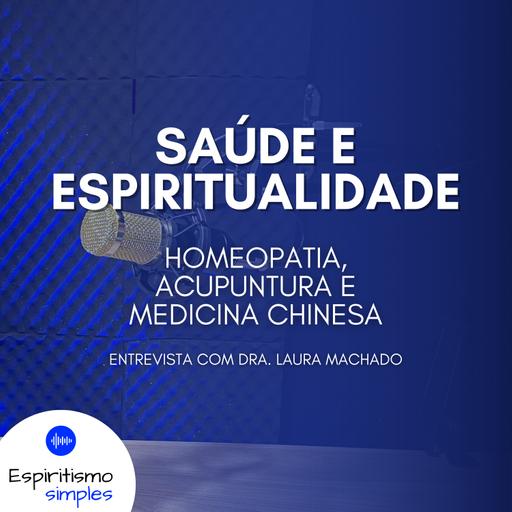 Saúde e Espiritualidade - Homeopatia, Acupuntura e Medicina Chinesa (Dra. Laura Machado)