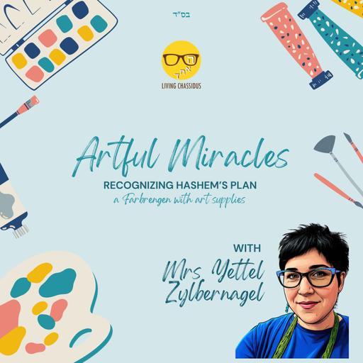 Artful Miracles, recognizing Hashem’s Plan with Mrs. Yettel Zylbernagel