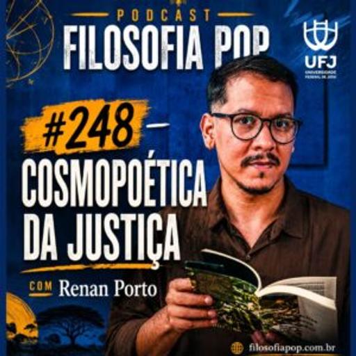 #248 – Cosmopoética da Justiça, com Renan Porto