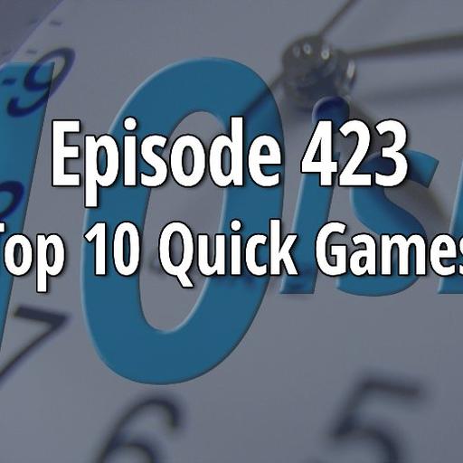 Episode 423 – Top 10 Quick Games