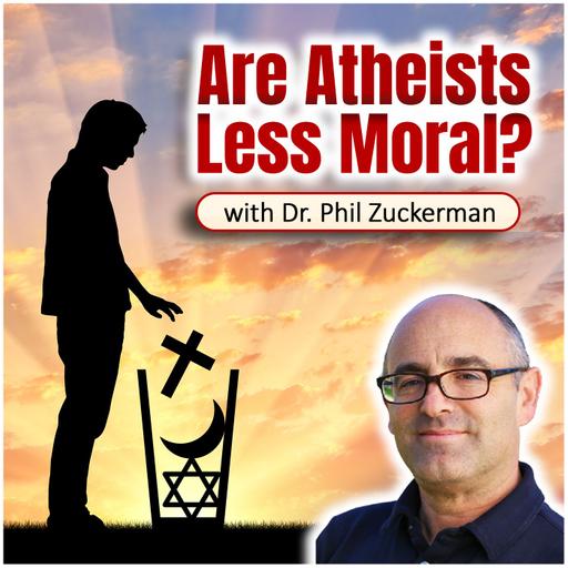 Are Atheists Less Moral? (with Dr. Phil Zuckerman)
