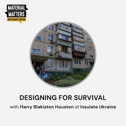 Designing for Survival with Harry Blakiston Houston of Insulate Ukraine