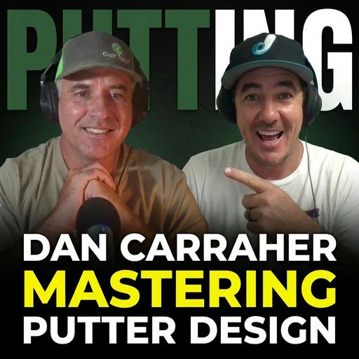 Dan Carraher – The Surprising Power of Custom Putters, Why He Makes His Own Putters, and the Truth About Grips Most are Missing.