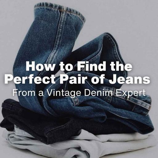 How to Find the Perfect Pair of Jeans for Your Body Type (From a Vintage Denim Expert)