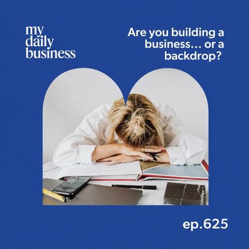 625: Are You Building a Business… or a Backdrop?
