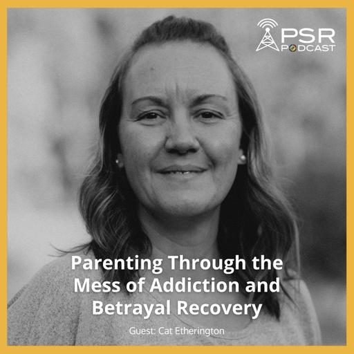 Parenting Through the Mess of Addiction and Betrayal Recovery