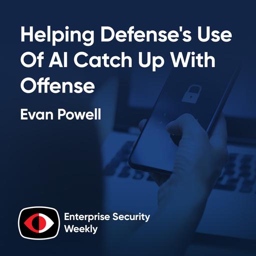 Helping defense's use of AI catch up with offense, cost of the vulnpocalypse, news - Evan Powell - ESW #461