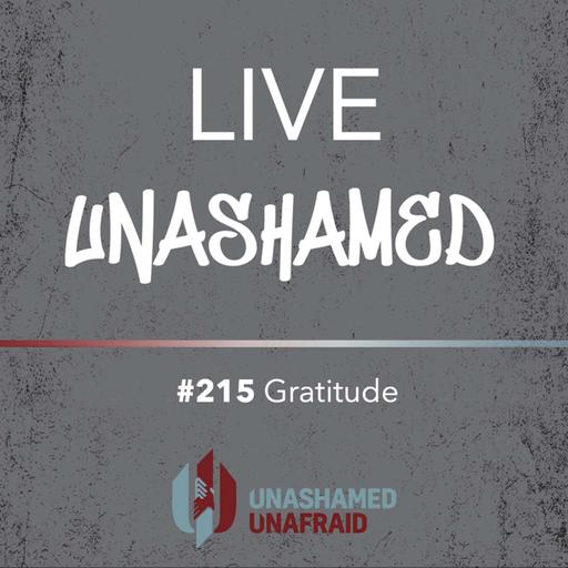 EP 215: Live Unashamed - Gratitude