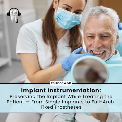 541 Implant Instrumentation: Preserving the Implant While Treating the Patient — From Single Implants to Full-Arch Fixed Prostheses