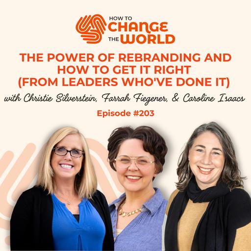 Ep. 203 - The Power of Rebranding and How to Get It Right (From Leaders Who've Done It)