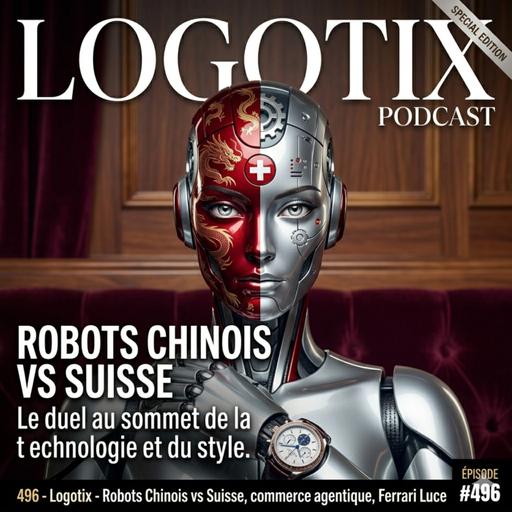 496 - Logotix - Robots Chinois vs Suisse, commerce agentique, Ferrari Luce