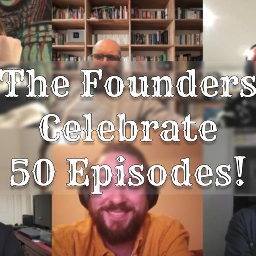 EP50: The Founders Celebrate 50 Episodes!