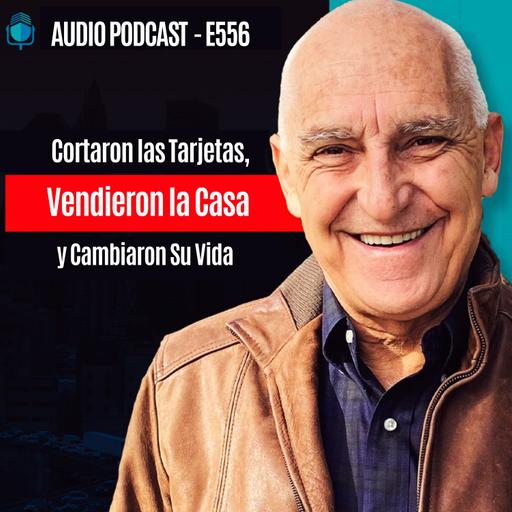 E556-Cortaron las Tarjetas, Vendieron la Casa y Cambiaron Su Vida