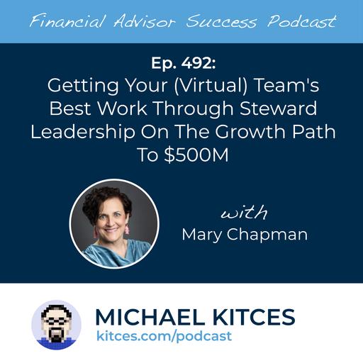 Ep 492: Getting Your (Virtual) Team's Best Work Through Steward Leadership On The Growth Path To $500M with Mary Chapman
