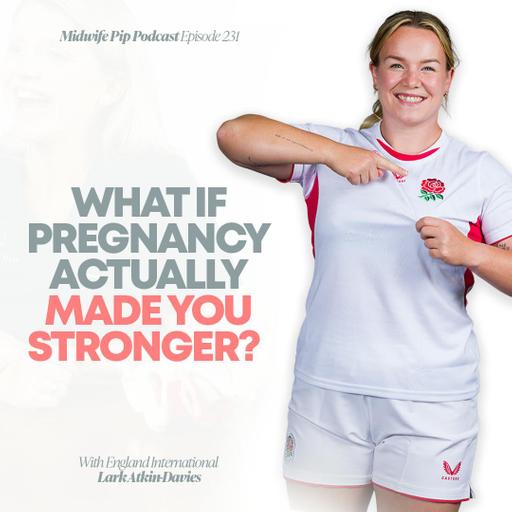 E231. What If Pregnancy Actually Made You Stronger? with England International Lark Atkin-Davies