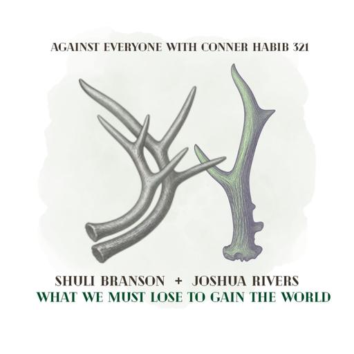 AEWCH 321: JOSHUA RIVERS & SHULI BRANSON on WHAT WE MUST LOSE TO GAIN THE WORLD