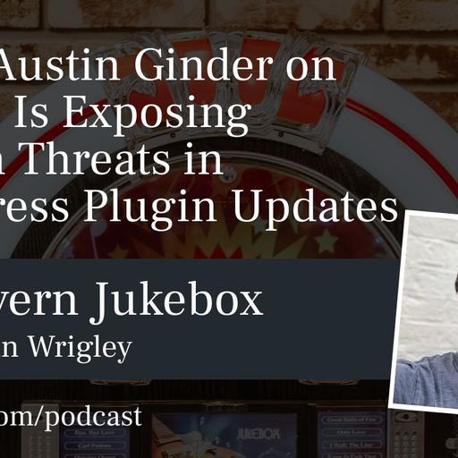 #219 – Austin Ginder on How AI Is Exposing Hidden Threats in WordPress Plugin Updates