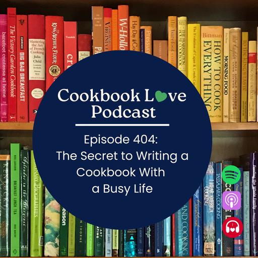 Episode 404: The Secret to Writing a Cookbook With a Busy Life