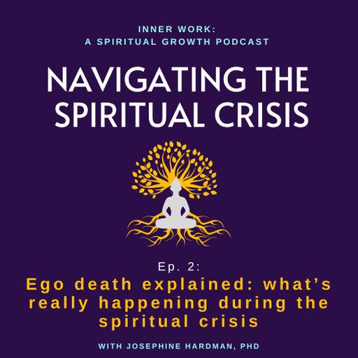 NAVIGATING THE SPIRITUAL CRISIS: 2 - Ego Death Explained: What's really happening during the spiritual crisis or awakening