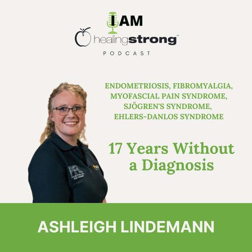 139: 17 Years Without a Diagnosis; Endometriosis, Fibromyalgia, Myofascial Pain Syndrome, Sjögren's Syndrome, Ehlers-Danlos Syndrome | Ashleigh Lindemann