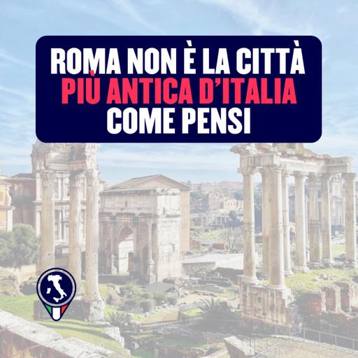 #119 - Roma non è la città più antica d'Italia come pensi