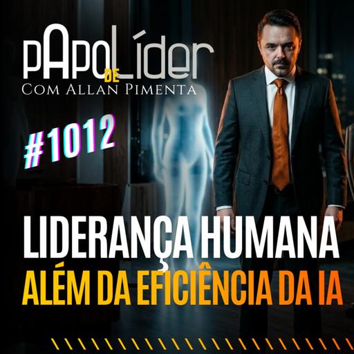 #1012 - IA vs. Humanidade: O Líder que Não Pode ser Copiado