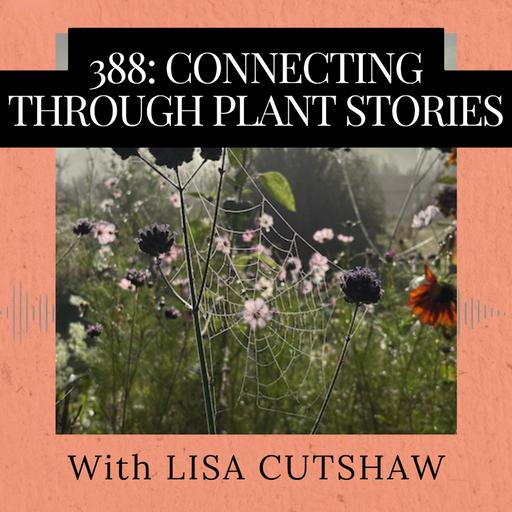 Episode 388: Connecting Through Plant Stories