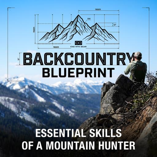 The Backcountry Blueprint (Part 6) — Essential Skills of a Mountain Hunter