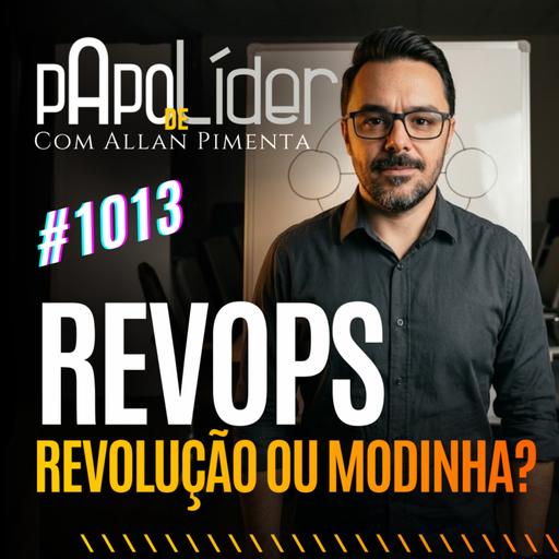 #1013 – REVOPS: REVOLUÇÃO OU MODINHA?