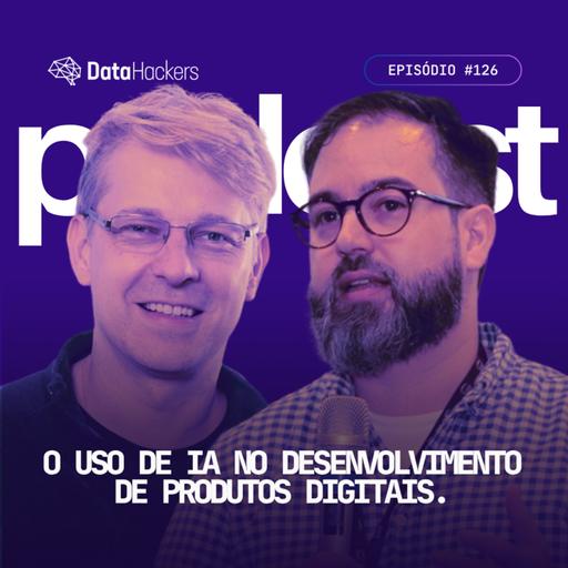 O uso de IA no desenvolvimento de produtos digitais - Data Hackers Podcast #126