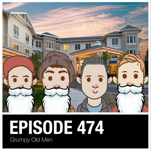 474: Grumpy Old Men