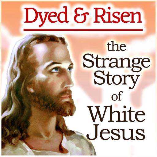 Dyed & Risen: The Strange Story of White Jesus