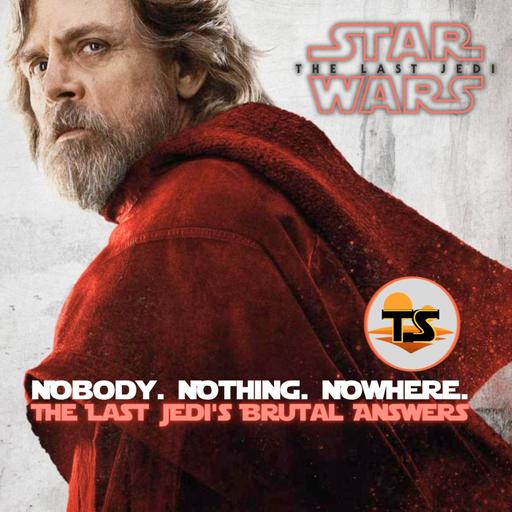 Nobody. Nothing. Nowhere. The Last Jedi's Brutal Answers