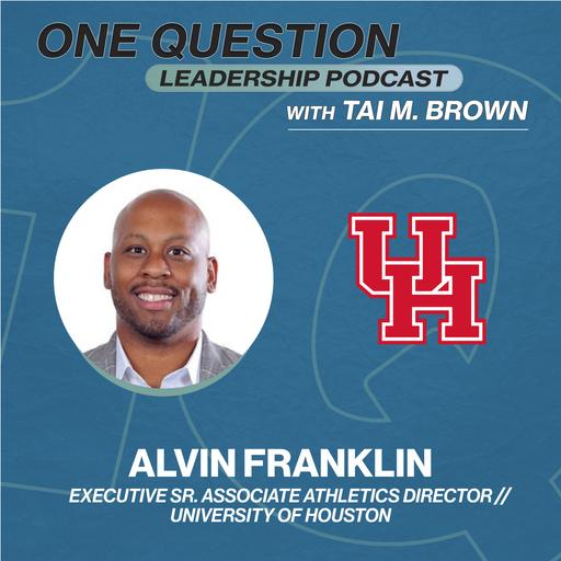 Alvin Franklin | Executive Senior Associate Athletics Director | University of Houston - One Question Leadership Podcast