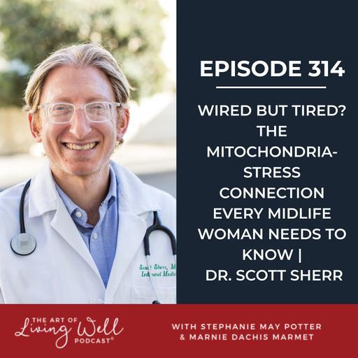 E314: Wired But Tired in Midlife: Mitochondria, Stress, Hormones & Methylene Blue with Dr. Scott Sherr
