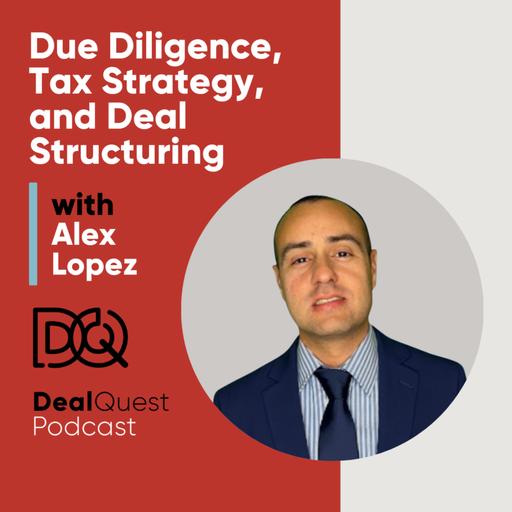 Episode 407: Due Diligence, Tax Strategy, and Deal Structuring with Alex Lopez