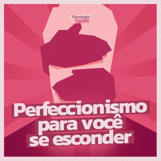 #278 - Por que você usa o perfeccionismo para se esconder de quem você realmente é