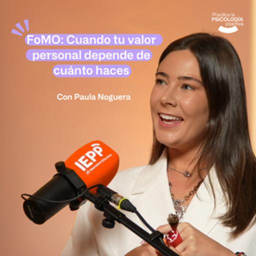 FoMO: cuando tu valor personal depende de cuánto haces. Con Paula Noguera. #Episodio191