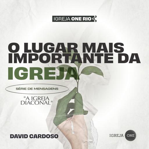 O LUGAR MAIS IMPORTANTE DA IGREJA | David Cardoso