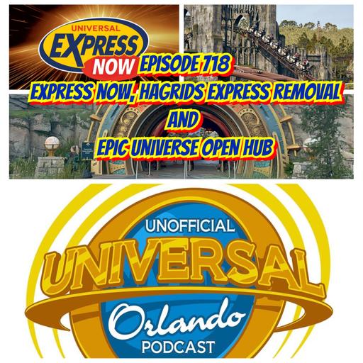 UUOP #718 - Express Now, Hagrids Express Removal & Epic Universe Open Hub