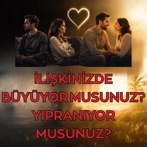 İLİŞKİNİZ SİZİ BÜYÜTÜYOR MU, YIPRATIYOR MU? OLGUN VE OLGUN OLMAYAN İLİŞKİLER