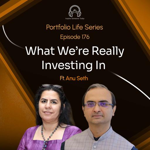 E176 | What We're Really Investing In | Portfolio Life Series - Anu Seth