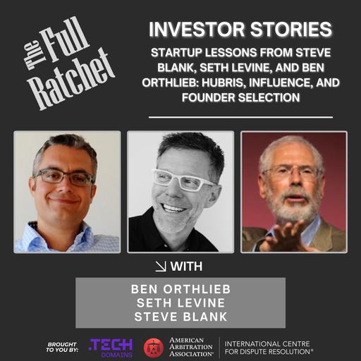 Investor Stories 479: Startup Lessons from Steve Blank, Seth Levine, and Ben Orthlieb: Hubris, Influence, and Founder Selection (Orthlieb, Levine, Blank)