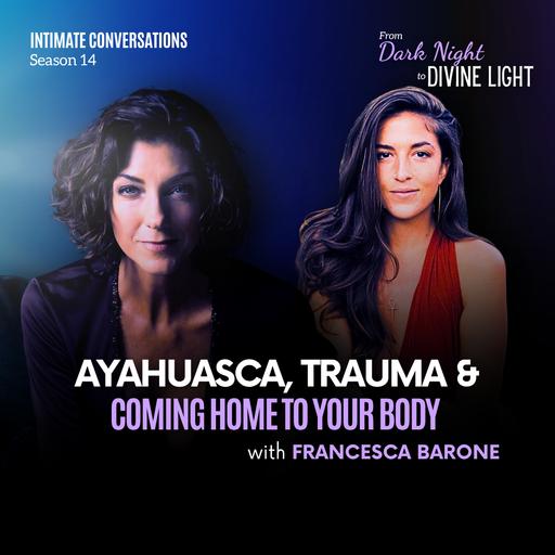 Ayahuasca, Trauma & Coming Home to Your Body With Francesca Barone