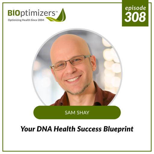 308: Your DNA Health Success Blueprint - with Sam Shay